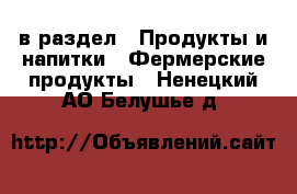  в раздел : Продукты и напитки » Фермерские продукты . Ненецкий АО,Белушье д.